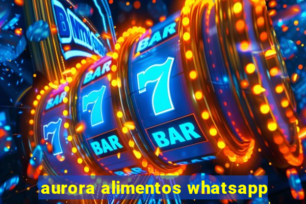 aurora alimentos whatsapp